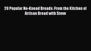 Read 28 Popular No-Knead Breads: From the Kitchen of Artisan Bread with Steve PDF Free