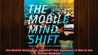 READ book  The Mobile Mind Shift Engineer Your Business to Win in the Mobile Moment Full EBook