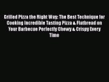 Read Grilled Pizza the Right Way: The Best Technique for Cooking Incredible Tasting Pizza &