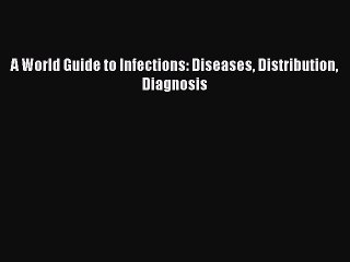 Read A World Guide to Infections: Diseases Distribution Diagnosis Ebook Free