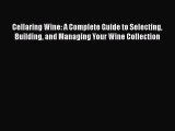 Download Cellaring Wine: A Complete Guide to Selecting Building and Managing Your Wine Collection