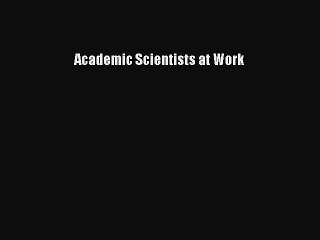 Read Academic Scientists at Work Ebook Free