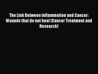 Read The Link Between Inflammation and Cancer: Wounds that do not heal (Cancer Treatment and