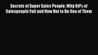 Read Secrets of Super Sales People: Why 80% of Salespeople Fail and How Not to Be One of Them