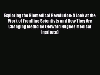 Read Exploring the Biomedical Revolution: A Look at the Work of Frontline Scientists and How