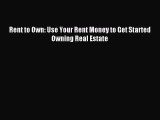 Read Rent to Own: Use Your Rent Money to Get Started Owning Real Estate Ebook Free