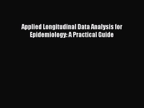 Read Applied Longitudinal Data Analysis for Epidemiology: A Practical Guide Ebook Free