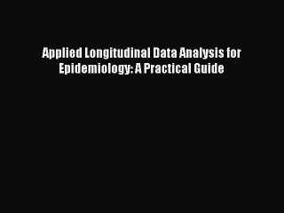 Read Applied Longitudinal Data Analysis for Epidemiology: A Practical Guide Ebook Free