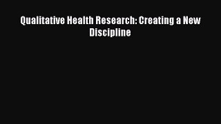 Read Qualitative Health Research: Creating a New Discipline Ebook Free