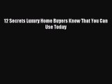 Download 12 Secrets Luxury Home Buyers Know That You Can Use Today PDF Free