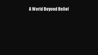 Read A World Beyond Belief Ebook Free