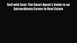 Read Sell with Soul: The Smart Agent's Guide to an Extraordinary Career in Real Estate Ebook
