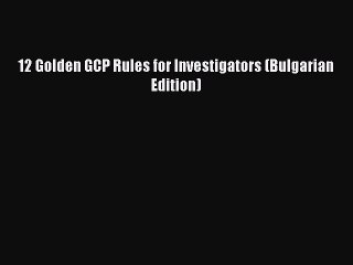 Download 12 Golden GCP Rules for Investigators (Bulgarian Edition) PDF Free