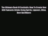 Read The Ultimate Book Of Cocktails: How To Create Over 600 Fantastic Drinks Using Spirits