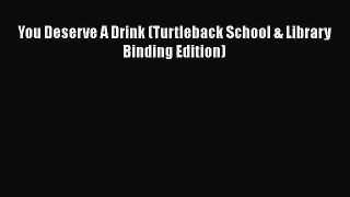 Download You Deserve A Drink (Turtleback School & Library Binding Edition) PDF Free