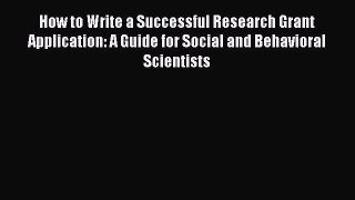 Read How to Write a Successful Research Grant Application: A Guide for Social and Behavioral