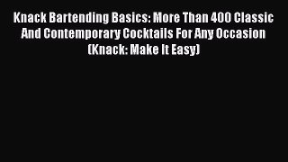 Read Knack Bartending Basics: More Than 400 Classic And Contemporary Cocktails For Any Occasion