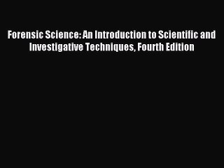 Read Forensic Science: An Introduction to Scientific and Investigative Techniques Fourth Edition