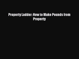 PDF Property Ladder: How to Make Pounds from Property  Read Online