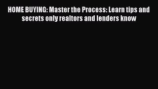 Read HOME BUYING: Master the Process: Learn tips and secrets only realtors and lenders know