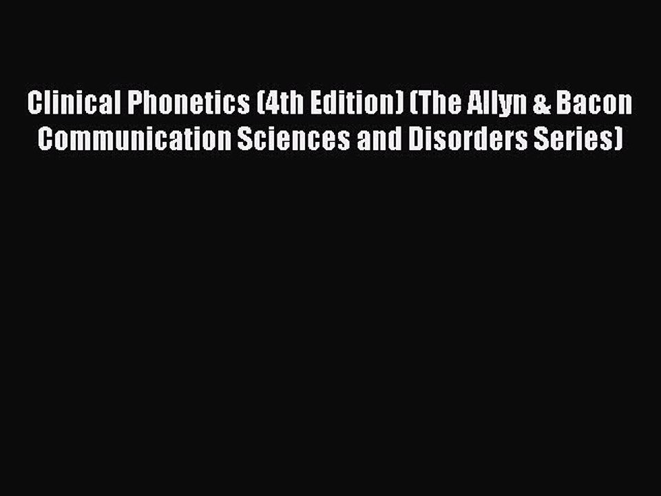 Read Clinical Phonetics (4th Edition) (The Allyn & Bacon Communication Sciences and Disorders