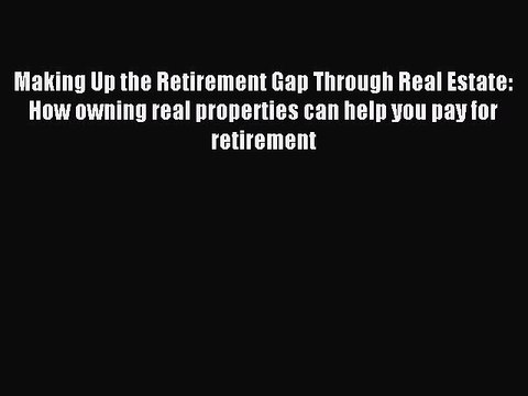Read Making Up the Retirement Gap Through Real Estate: How owning real properties can help