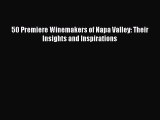 Read 50 Premiere Winemakers of Napa Valley: Their Insights and Inspirations Ebook Free