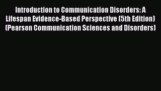 Read Introduction to Communication Disorders: A Lifespan Evidence-Based Perspective (5th Edition)