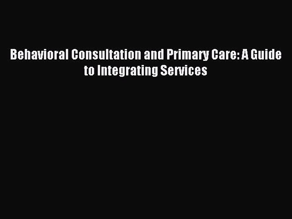 Read Behavioral Consultation and Primary Care: A Guide to Integrating Services Ebook Free