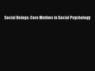Download Social Beings: Core Motives in Social Psychology Ebook Free