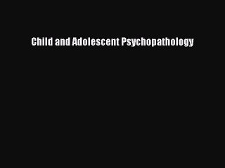 Read Child and Adolescent Psychopathology Ebook Free