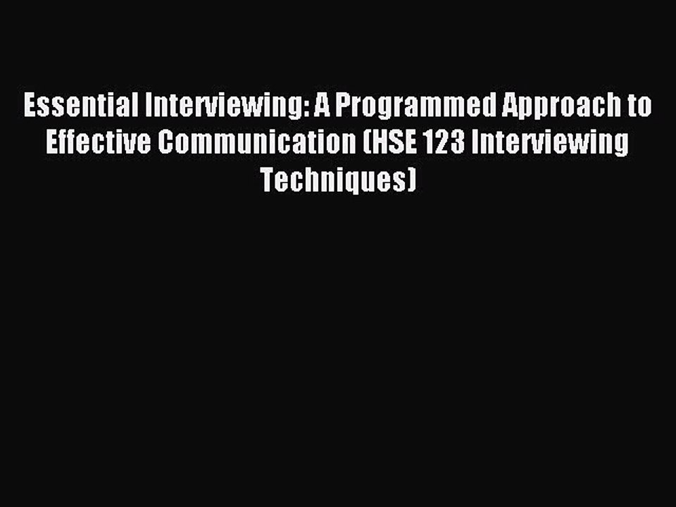 Read Essential Interviewing: A Programmed Approach to Effective Communication (HSE 123 Interviewing