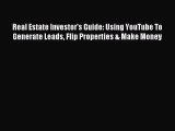 Download Real Estate Investor's Guide: Using YouTube To Generate Leads Flip Properties & Make