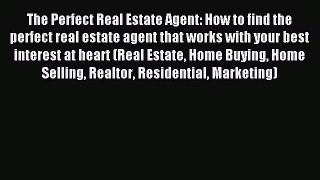 Read The Perfect Real Estate Agent: How to find the perfect real estate agent that works with