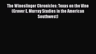 Read The Wineslinger Chronicles: Texas on the Vine (Grover E. Murray Studies in the American