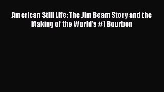 Read American Still Life: The Jim Beam Story and the Making of the World's #1 Bourbon Ebook