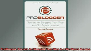 READ FREE Ebooks  ProBlogger Secrets for Blogging Your Way to a SixFigure Income Full EBook