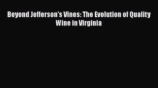 Download Beyond Jefferson's Vines: The Evolution of Quality Wine in Virginia Ebook Online