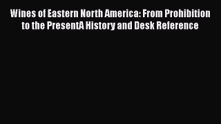 Read Wines of Eastern North America: From Prohibition to the PresentA History and Desk Reference