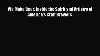 Read We Make Beer: Inside the Spirit and Artistry of America's Craft Brewers Ebook Online