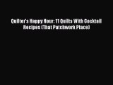 Download Quilter's Happy Hour: 11 Quilts With Cocktail Recipes (That Patchwork Place) PDF Online