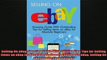 READ book  Selling On eBay Amazing Guide With Outstanding Tips for Selling Items on eBay for Online Free