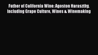 Download Father of California Wine: Agoston Haraszthy. Including Grape Culture Wines & Winemaking