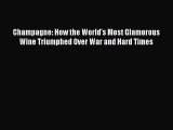 Read Champagne: How the World's Most Glamorous Wine Triumphed Over War and Hard Times Ebook