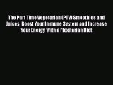 Read The Part Time Vegetarian (PTV) Smoothies and Juices: Boost Your Immune System and Increase