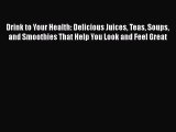 Read Drink to Your Health: Delicious Juices Teas Soups and Smoothies That Help You Look and