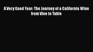Read A Very Good Year: The Journey of a California Wine From Vine to Table Ebook Free