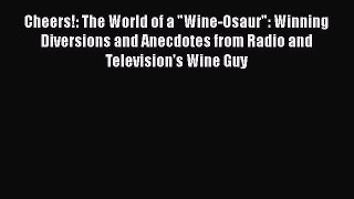 Download Cheers!: The World of a Wine-Osaur: Winning Diversions and Anecdotes from Radio and