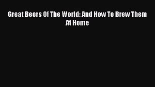 Read Great Beers Of The World: And How To Brew Them At Home Ebook Free