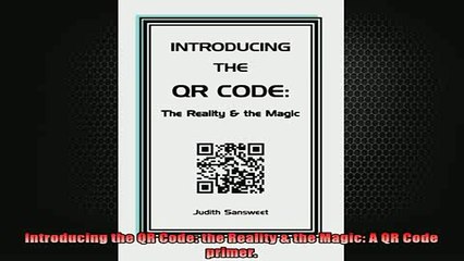 READ FREE Ebooks  Introducing the QR Code the Reality  the Magic A QR Code primer Full EBook